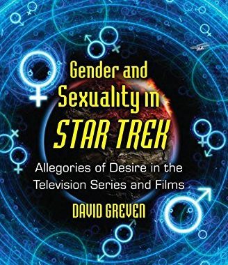 Gender and Sexuality in Star Trek: Allegories of Desire in the Television Series and Films