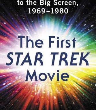 Out Today: “The First Star Trek Movie: Bringing the Franchise to the Big Screen 1969-1980”