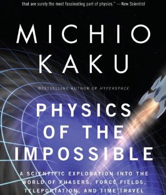 Physics of the Impossible: A Scientific Exploration into the World of Phasers, Force Fields, Teleportation, and Time Travel