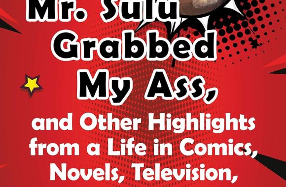 Mr. Sulu Grabbed My Ass, and Other Highlights from a Life in Comics, Novels, Television, Films and Video Games