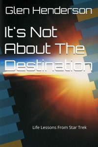 It’s Not About The Destination: Life Lessons From Star Trek